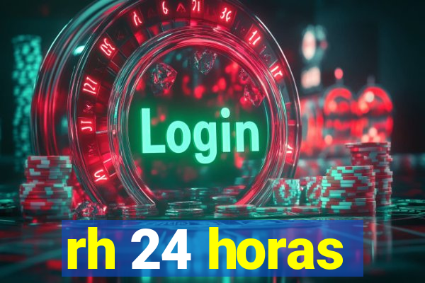 rh 24 horas